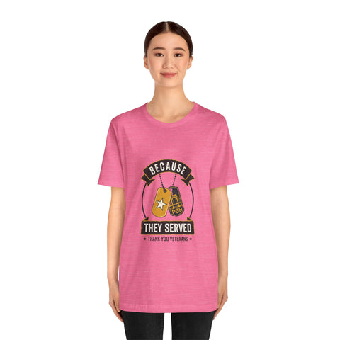 Because They Served T-Shirt | Veterans Day, Military Tribute