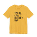 Sorry. Can't. Hockey. Bye. - Short Sleeve Tee T-Shirt Printify Heather Yellow Gold XS