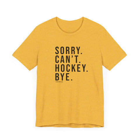 Sorry. Can't. Hockey. Bye. - Short Sleeve Tee T-Shirt Printify Heather Yellow Gold XS