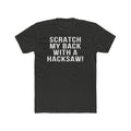 Scratch My Back With A Hacksaw! - T-Shirt T-Shirt Printify Solid Heavy Metal XS 