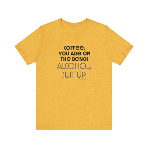 Yinzer Dad - Coffee You Are On The Bench, Alcohol, Suit Up - T-shirt