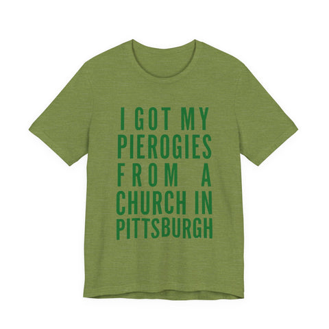 I Got My Pierogies From a Church in Pittsburgh - Unisex Jersey Short Sleeve Tee