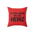 In this house we use Heinz Ketchup - Spun Polyester Square Pillow Home Decor Printify 16" × 16"  