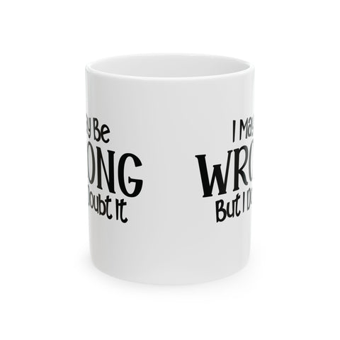 I May Be Wrong, But I Doubt It (Pittsburgh Sarcasm Series) -  Coffee Mugs (11oz, 15oz)