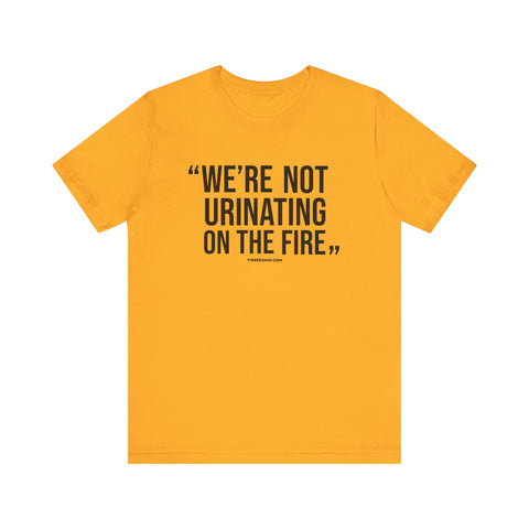 "We're Not Urinating On The Fire" - Tomlin Quote - SHORT SLEEVE TEE T-Shirt Printify Gold S