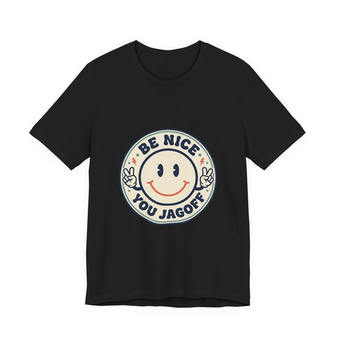 Be Nice You Jagoff Smile Badge Tee | Sarcastic Slogan Shirt