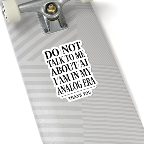 Do Not Talk To Me About AI Kiss-Cut Sticker | Anti-AI, Analog Era