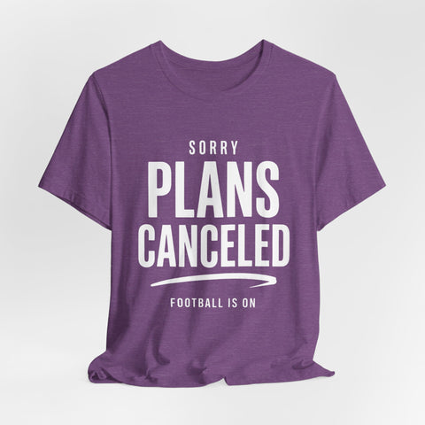 Sorry Plans Canceled Football Is On T‑Shirt
