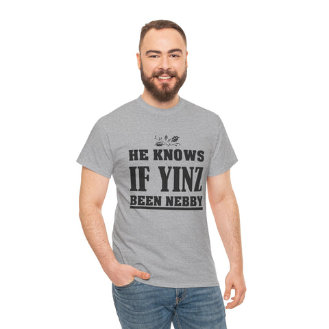 He Knows if Yinz Been Nebby - Unisex Heavy Cotton Tee