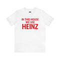 In This House We Use Heinz - Short Sleeve Tee T-Shirt Printify White S 