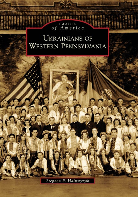 Ukrainians of Western Pennsylvania – Industrial Era Settlers & Ethnic Heritage