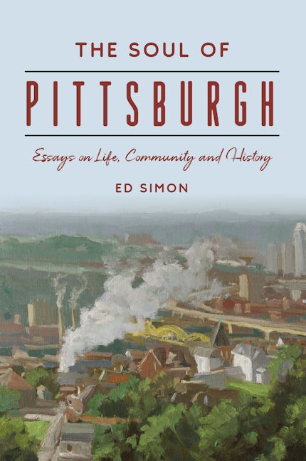 Soul of Pittsburgh – Steel City History & Cultural Identity Essays