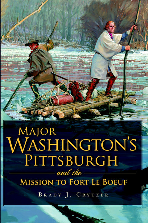 Major Washington's Pittsburgh and the Mission to Fort Le Boeuf Paperback Arcadia Publishing   