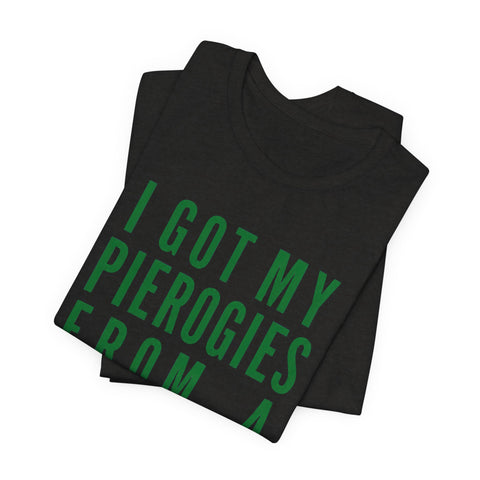 I Got My Pierogies From a Church in Pittsburgh - Unisex Jersey Short Sleeve Tee