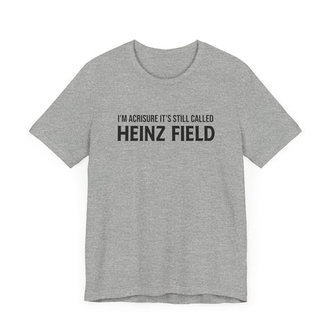 I'm Acrisure It's Still Called Heinz Field - Unisex Jersey Short Sleeve Tee T-Shirt Printify