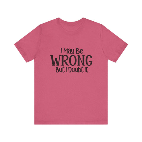 I May Be Wrong, But I Doubt It (Pittsburgh Sarcasm Series) - Unisex Jersey Short Sleeve Tee