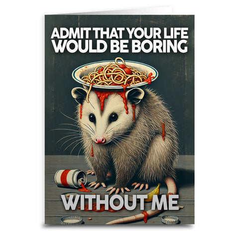 Unique Greeting Card - Admit That Your Life Would Be Boring Without Me, 5x7 Inch