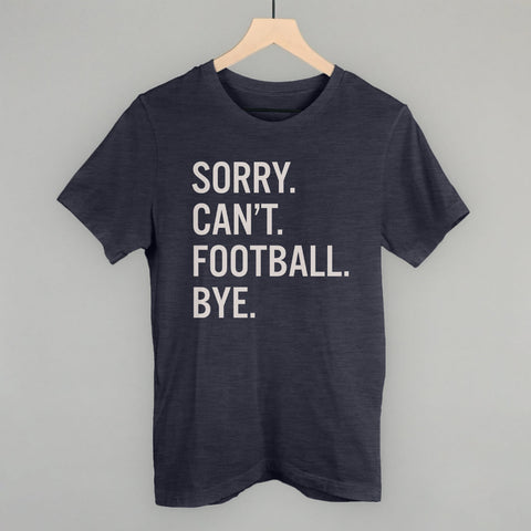 Sorry Can't Football Bye Shirt – Funny Football Apparel | Ivy + Cloth Sportswear