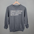 Drink Coffee Read Books Be Happy POD - Apparel Ivy + Cloth Charcoal S Sweatshirt