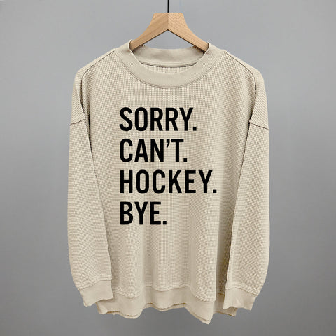 Sorry Can't Hockey Bye POD - Apparel Ivy + Cloth Tapioca S Relaxed Waffle Long Sleeve