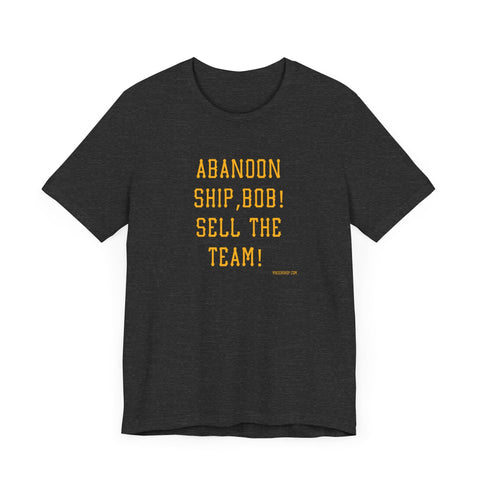Abandon Ship Bob! Sell the Team! Pittsburgh Pirates T-shirt T-Shirt - YinzerShop