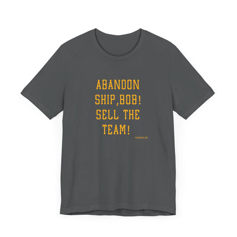 Abandon Ship Bob! Sell the Team! Pittsburgh Pirates T-shirt T-Shirt - YinzerShop