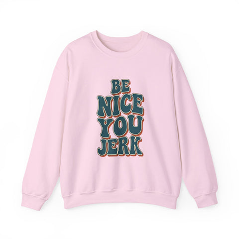 Be Nice You Jerk Crewneck Sweatshirt | Retro Bold Lettering, Sarcastic Slogan Sweatshirt - YinzerShop