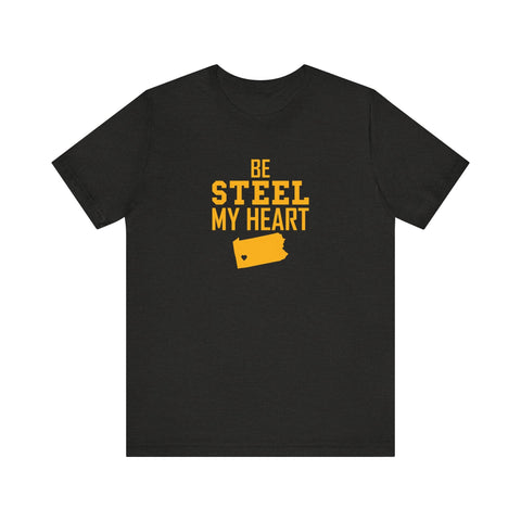 Be Steel my Heart Pittsburgh - Unisex Jersey Short Sleeve Tee T-Shirt - YinzerShop