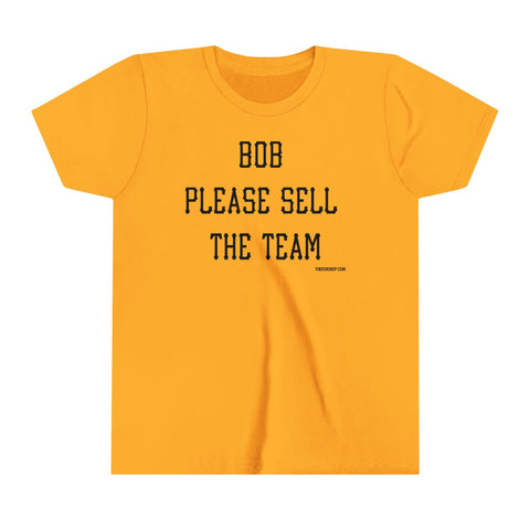 Bob Please Sell the Team - Youth Short Sleeve Tee Kids Apparel - YinzerShop