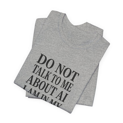 Do Not Talk To Me About AI T-Shirt | Anti-AI Statement Tee, Dark Humor T-Shirt - YinzerShop