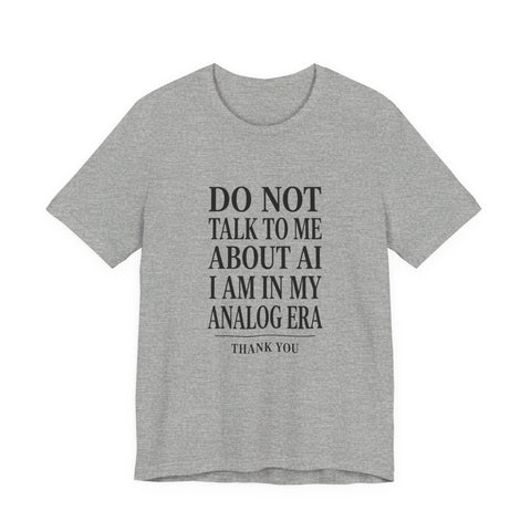 Do Not Talk To Me About AI T-Shirt | Anti-AI Statement Tee, Dark Humor