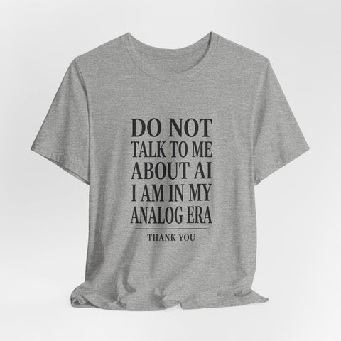 Do Not Talk To Me About AI T-Shirt | Anti-AI Statement Tee, Dark Humor