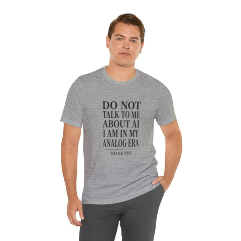 Do Not Talk To Me About AI T-Shirt | Anti-AI Statement Tee, Dark Humor