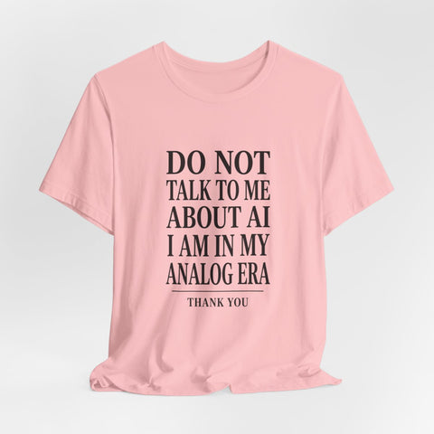 Do Not Talk To Me About AI T-Shirt | Anti-AI Statement Tee, Dark Humor