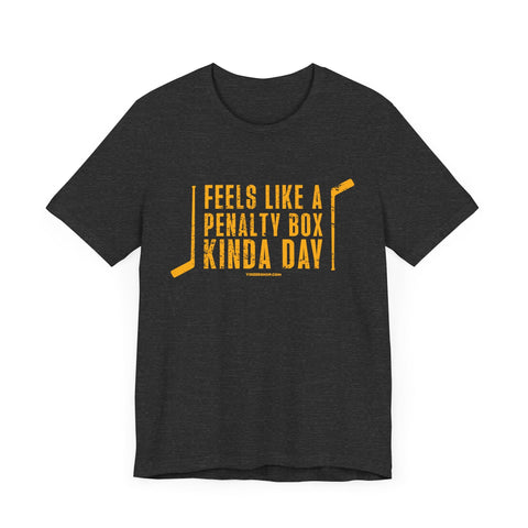 Feels Like a Penalty Box Kinda Day - Pittsburgh Hockey - SHORT SLEEVE TEE T-Shirt - YinzerShop