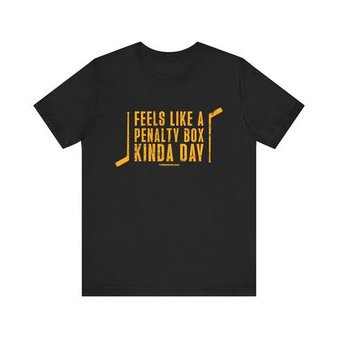 Feels Like a Penalty Box Kinda Day - Pittsburgh Hockey - SHORT SLEEVE TEE T-Shirt - YinzerShop