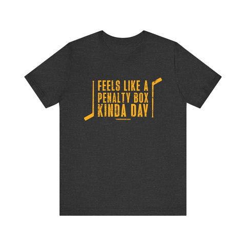 Feels Like a Penalty Box Kinda Day - Pittsburgh Hockey - SHORT SLEEVE TEE T-Shirt - YinzerShop