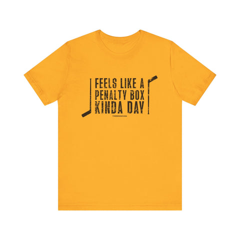 Feels Like a Penalty Box Kinda Day - Pittsburgh Hockey - SHORT SLEEVE TEE T-Shirt - YinzerShop