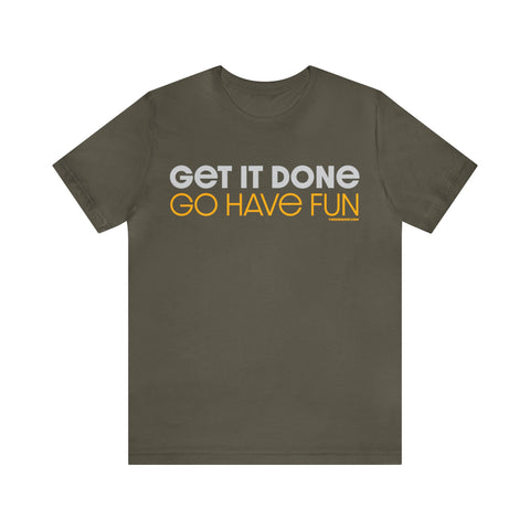 Pittsburgh Dad says this T-Shirt - " Get it Done, GO HAVE FUN" T-Shirt Printify Army S 