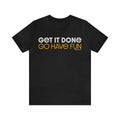 Pittsburgh Dad says this T-Shirt - " Get it Done, GO HAVE FUN" T-Shirt Printify Black S 