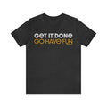 Pittsburgh Dad says this T-Shirt - " Get it Done, GO HAVE FUN" T-Shirt Printify Dark Grey Heather S 