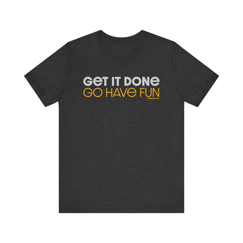 Get it Done, GO HAVE FUN - Unisex bella+canvas 3001 Short Sleeve Tee T-Shirt - YinzerShop