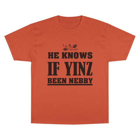 He Knows if Yinz Been Nebby - Champion T-Shirt T-Shirt - YinzerShop