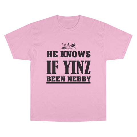 He Knows if Yinz Been Nebby - Champion T-Shirt T-Shirt - YinzerShop