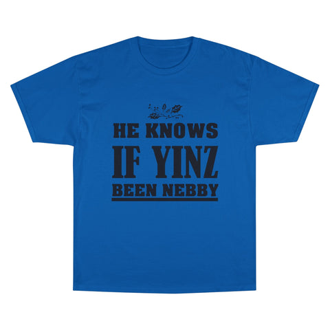 He Knows if Yinz Been Nebby - Champion T-Shirt T-Shirt - YinzerShop