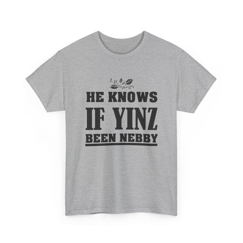 He Knows if Yinz Been Nebby - Unisex Heavy Cotton Tee T-Shirt - YinzerShop