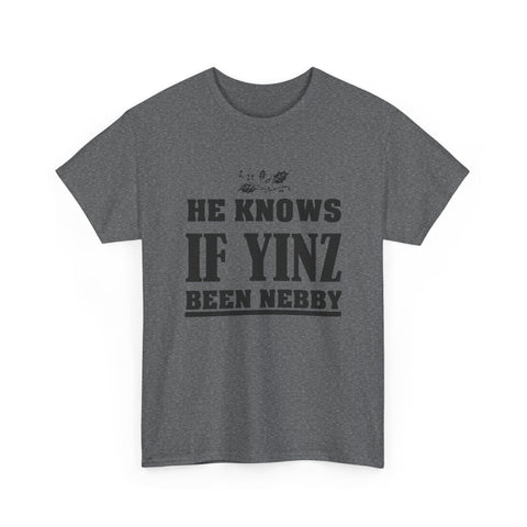 He Knows if Yinz Been Nebby - Unisex Heavy Cotton Tee T-Shirt - YinzerShop