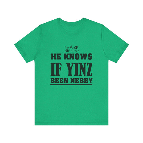 He Knows if Yinz Been Nebby - Unisex Jersey Short Sleeve Tee T-Shirt - YinzerShop