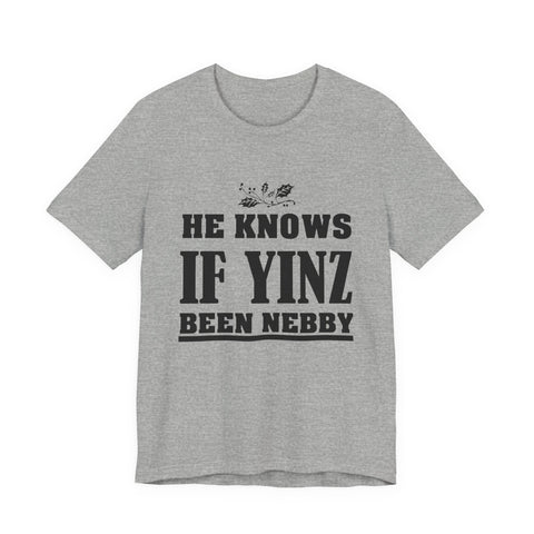 He Knows if Yinz Been Nebby - Unisex Jersey Short Sleeve Tee T-Shirt - YinzerShop
