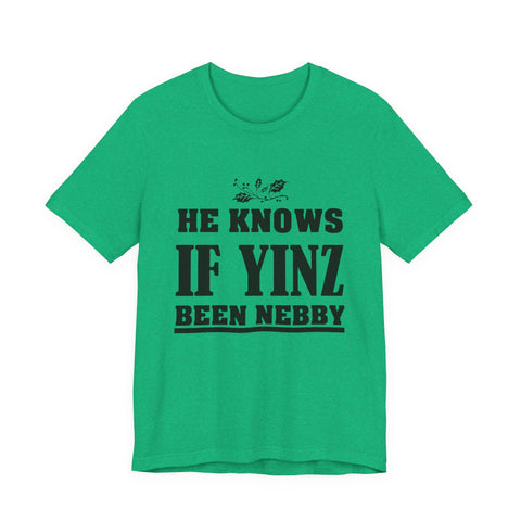 He Knows if Yinz Been Nebby - Unisex Jersey Short Sleeve Tee T-Shirt - YinzerShop